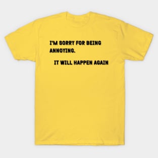 Sarcastic "I'm Sorry For Being Annoying" Shirt - Comical Statement Tee, Great for a Laugh, Fun Gift Idea For Self-Conscience Friends T-Shirt